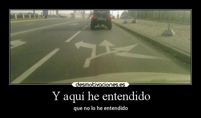 Y aquí he entendido - que no lo he entendido