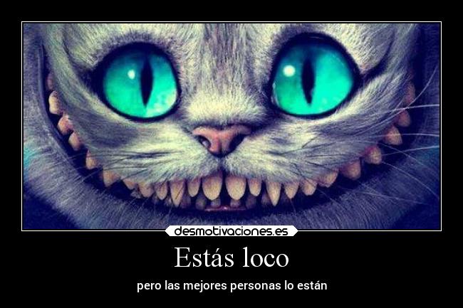 Estás loco -