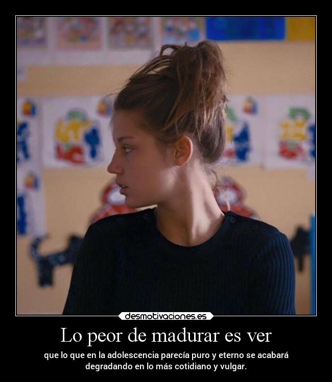 Lo peor de madurar es ver - 