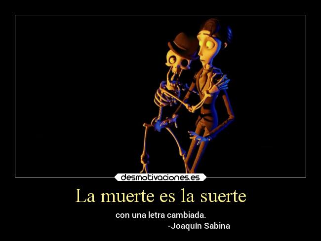 carteles muerte desmotivaciones vida muerte anime joaquin sabina suerte halloween desmotivaciones