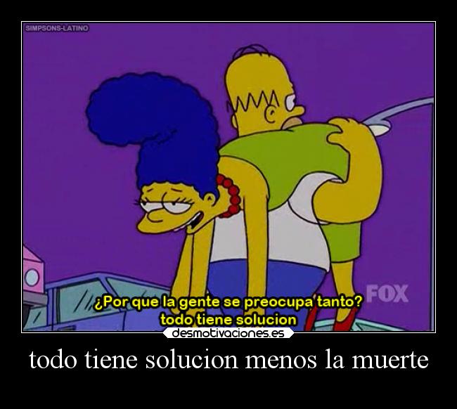 todo tiene solucion menos la muerte -