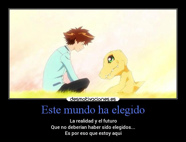 Este mundo ha elegido - La realidad y el futuro
Que no deberían haber sido elegidos...
Es por eso que estoy aqui