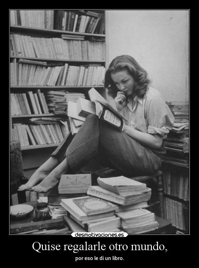 Quise regalarle otro mundo, - por eso le di un libro.