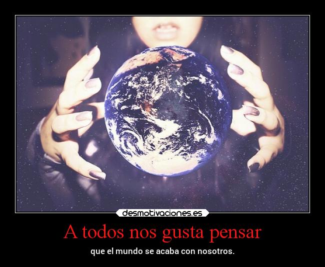 A todos nos gusta pensar -