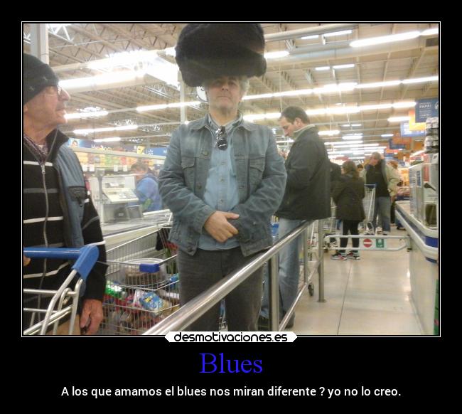 Blues - A los que amamos el blues nos miran diferente ? yo no lo creo.
