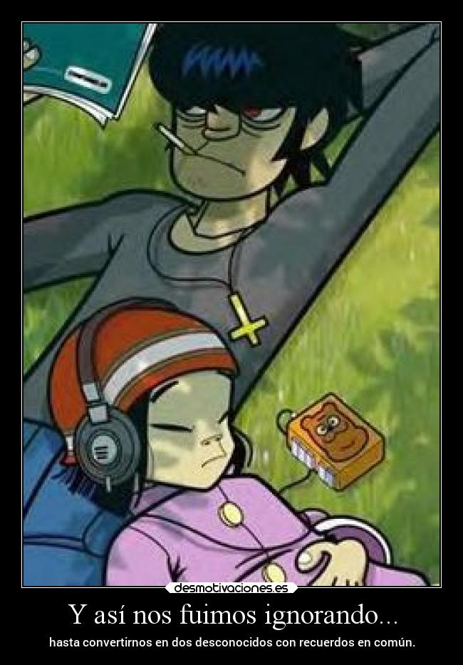 Y así nos fuimos ignorando... -