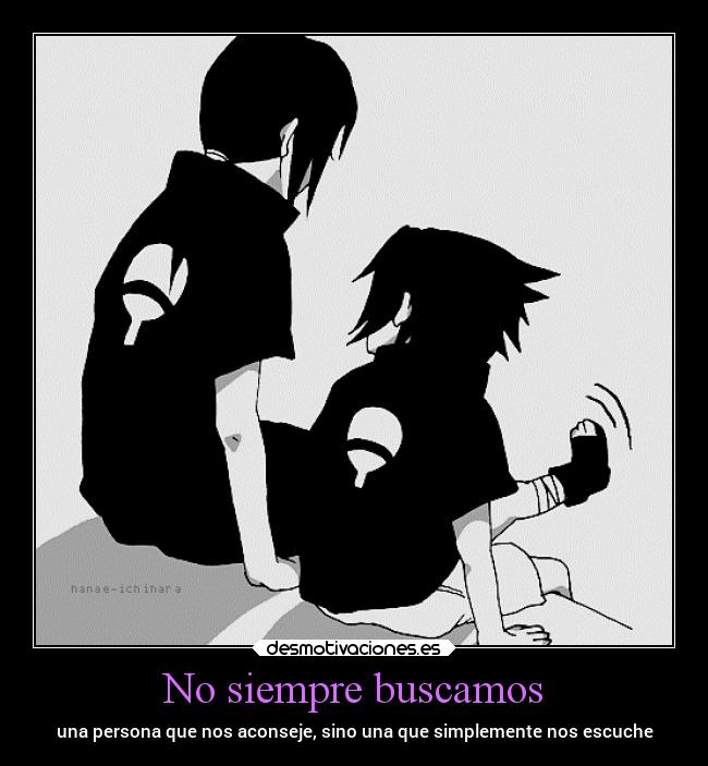 No siempre buscamos - una persona que nos aconseje, sino una que simplemente nos escuche