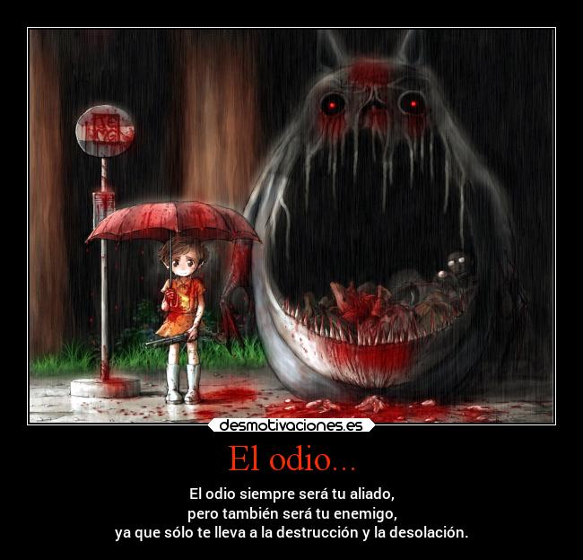 El odio... - El odio siempre será tu aliado,
pero también será tu enemigo,
ya que sólo te lleva a la destrucción y la desolación.