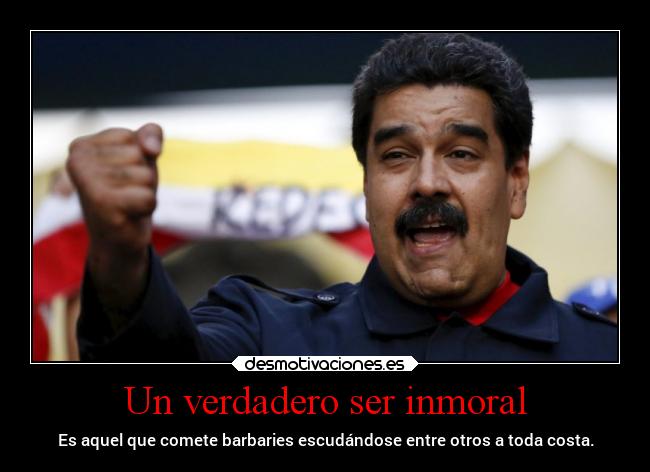 Un verdadero ser inmoral - Es aquel que comete barbaries escudándose entre otros a toda costa.