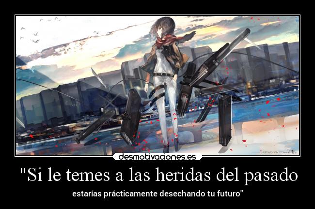 Si le temes a las heridas del pasado -