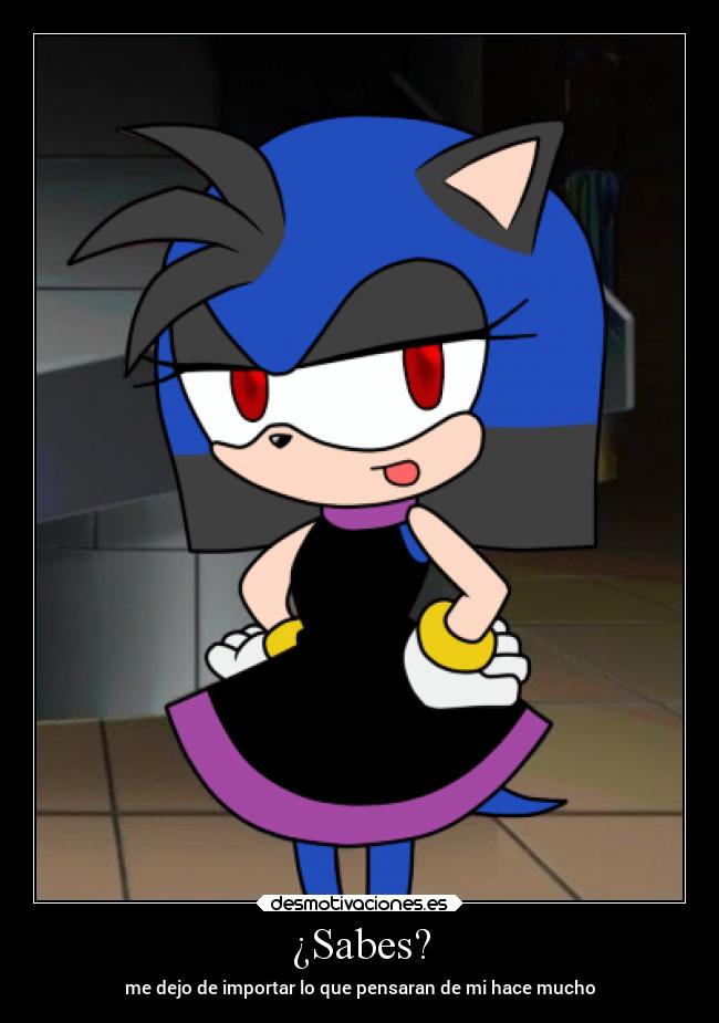 ¿Sabes? - me dejo de importar lo que pensaran de mi hace mucho