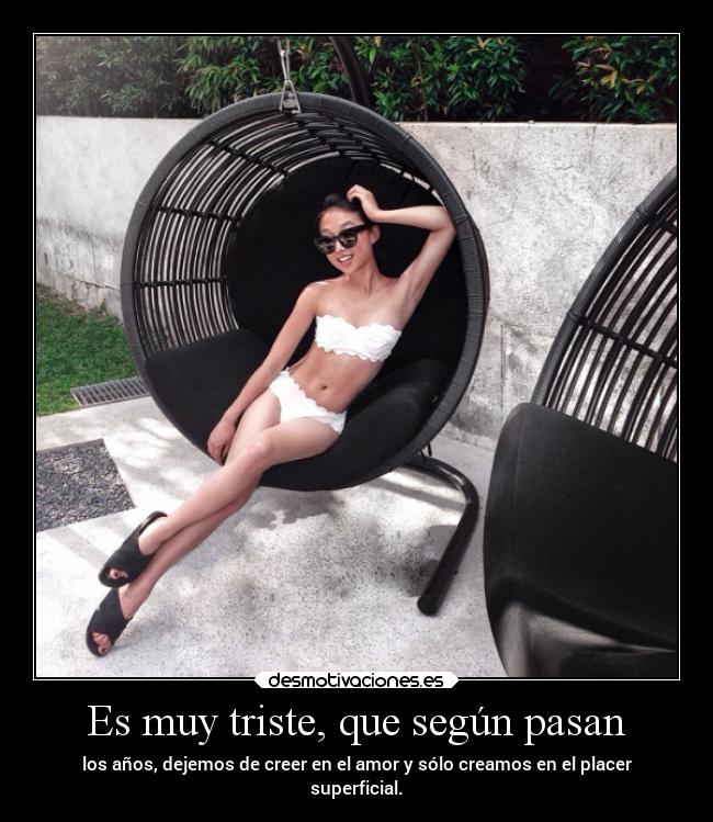 Es muy triste, que según pasan -