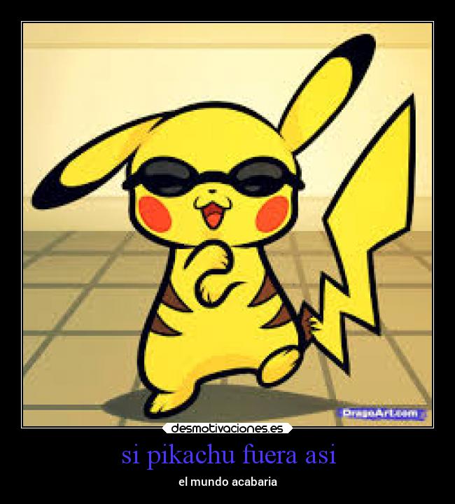 si pikachu fuera asi - el mundo acabaria