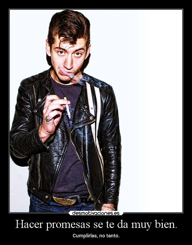 Hacer promesas se te da muy bien. - Cumplirlas, no tanto.