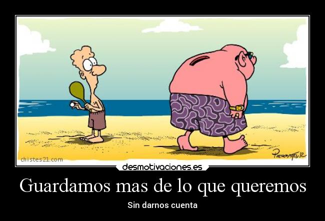 Guardamos mas de lo que queremos - Sin darnos cuenta