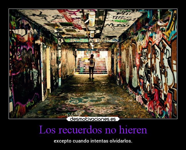 Los recuerdos no hieren - excepto cuando intentas olvidarlos.