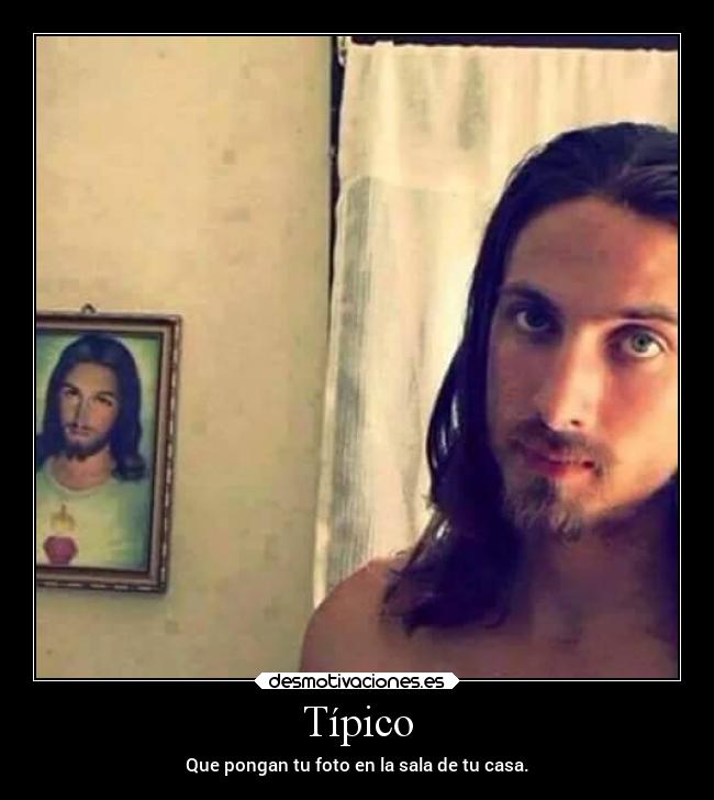 Típico - Que pongan tu foto en la sala de tu casa.