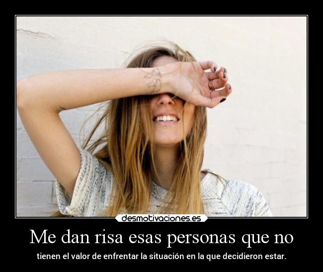 Me dan risa esas personas que no -