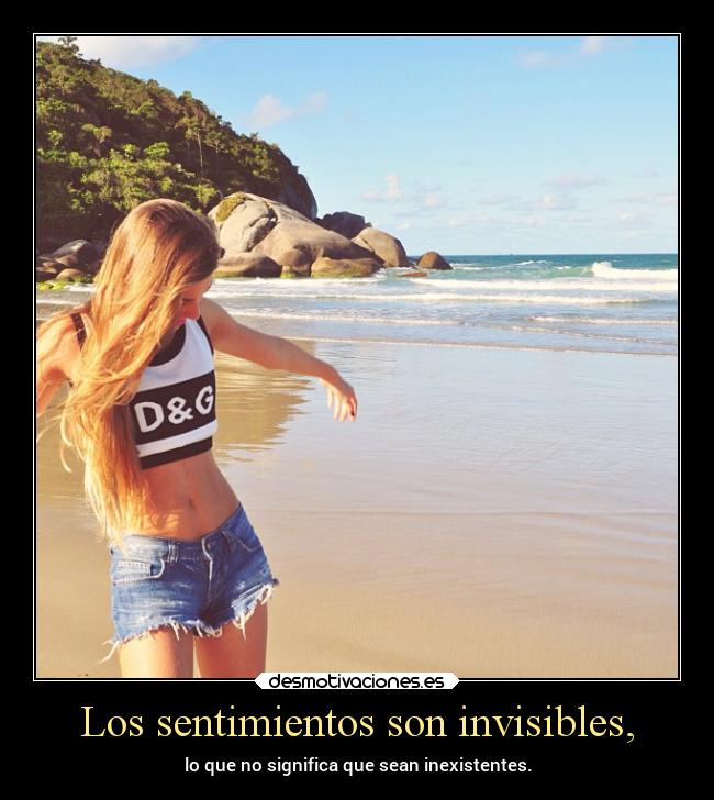 Los sentimientos son invisibles, - lo que no significa que sean inexistentes.