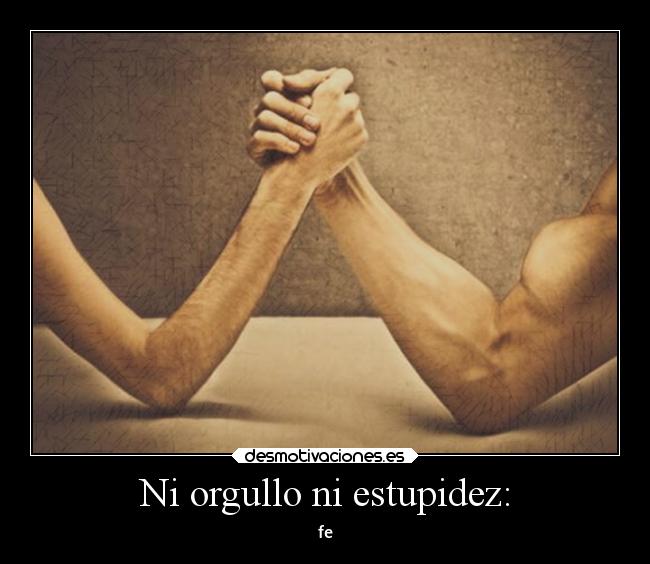 Ni orgullo ni estupidez: -