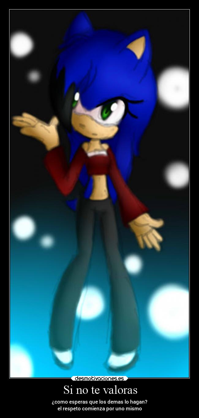 Si no te valoras - ¿como esperas que los demas lo hagan?
el respeto comienza por uno mismo