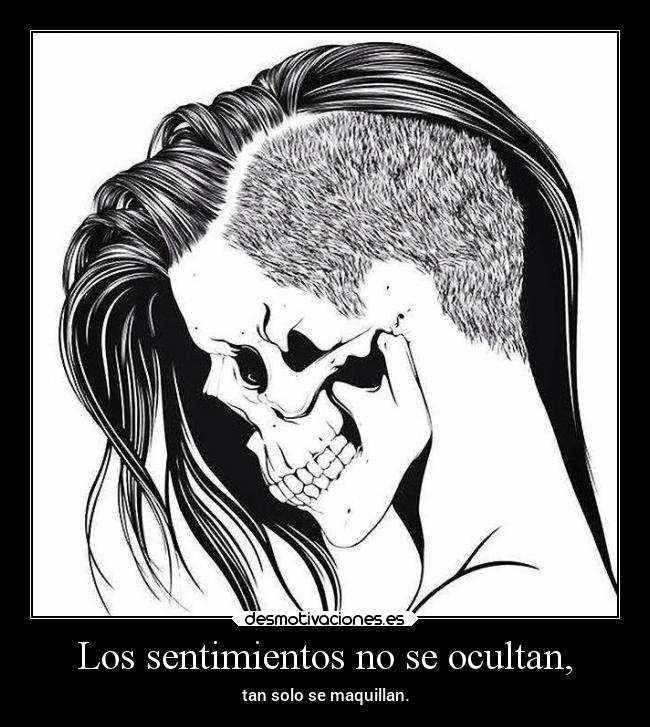 Los sentimientos no se ocultan, - tan solo se maquillan.