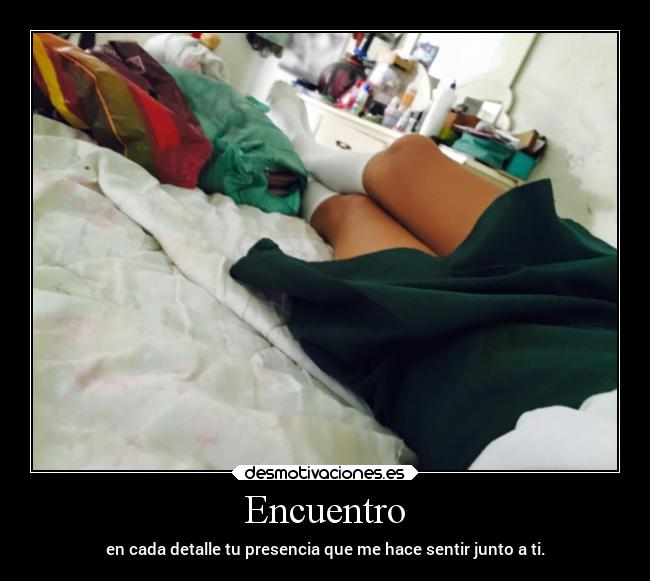 Encuentro - en cada detalle tu presencia que me hace sentir junto a ti.