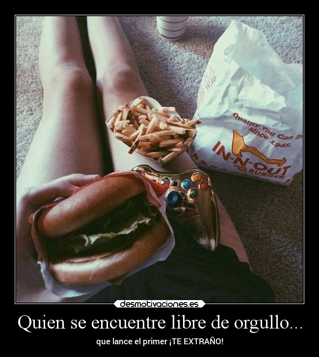 Quien se encuentre libre de orgullo... - que lance el primer ¡TE EXTRAÑO!