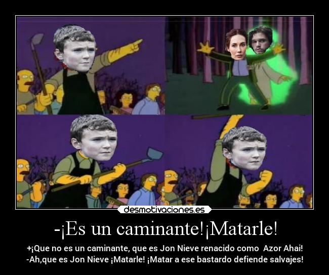 -¡Es un caminante!¡Matarle! -