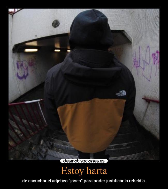 Estoy harta - de escuchar el adjetivo joven para poder justificar la rebeldía.