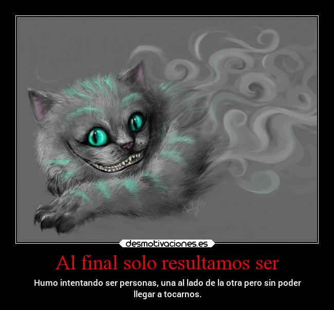 Al final solo resultamos ser - Humo intentando ser personas, una al lado de la otra pero sin poder
llegar a tocarnos.