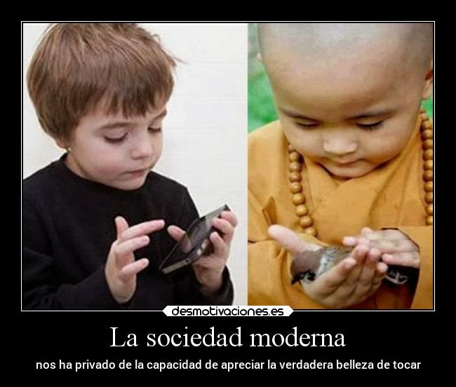 La sociedad moderna - nos ha privado de la capacidad de apreciar la verdadera belleza de tocar