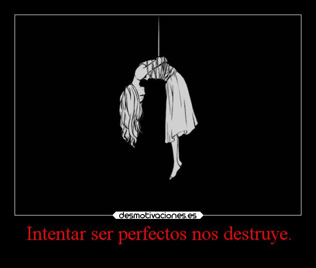Intentar ser perfectos nos destruye. -