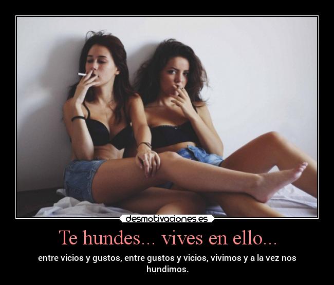 Te hundes... vives en ello... -