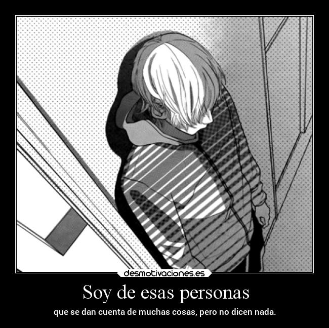 Soy de esas personas - que se dan cuenta de muchas cosas, pero no dicen nada.