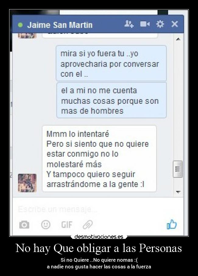 No hay Que obligar a las Personas - Si no Quiere ..No quiere nomas :(
a nadie nos gusta hacer las cosas a la fuerza