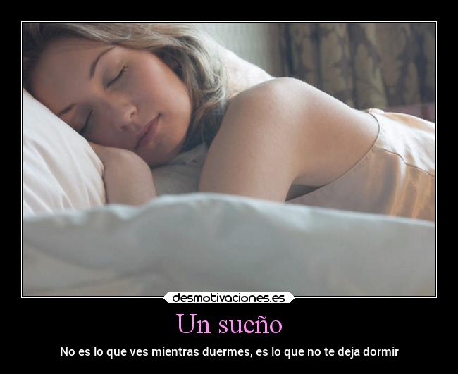 Un sueño - No es lo que ves mientras duermes, es lo que no te deja dormir