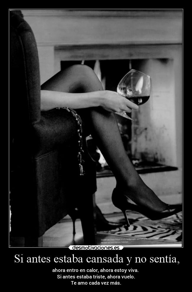 Si antes estaba cansada y no sentía, - ahora entro en calor, ahora estoy viva.
Si antes estaba triste, ahora vuelo.
Te amo cada vez más.