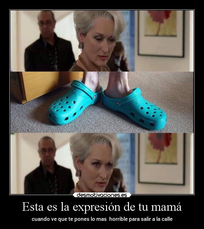 Esta es la expresión de tu mamá -
