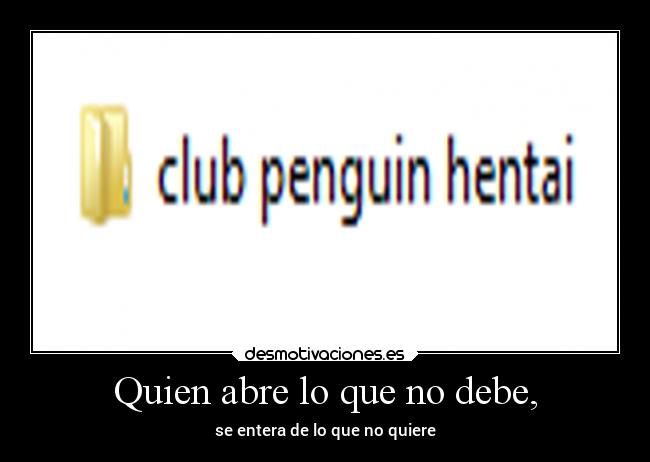 Quien abre lo que no debe, - se entera de lo que no quiere