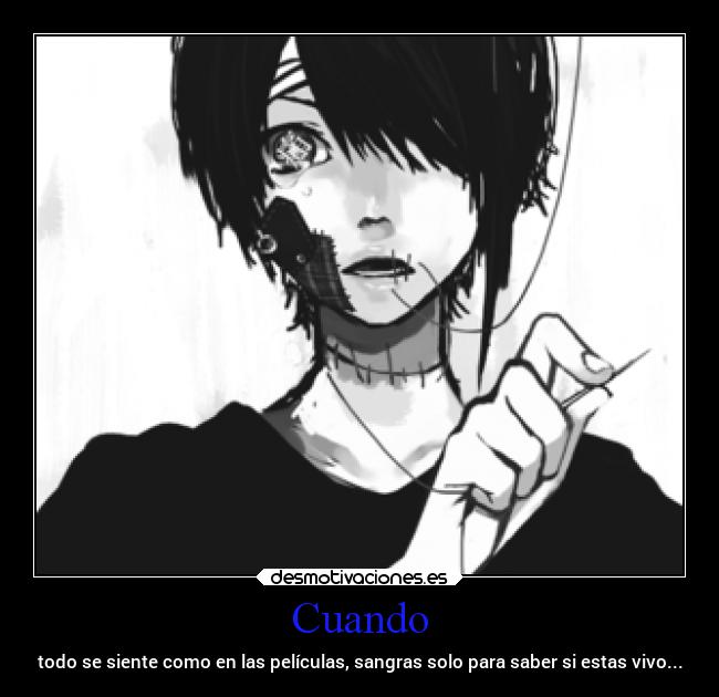 Cuando - todo se siente como en las películas, sangras solo para saber si estas vivo...