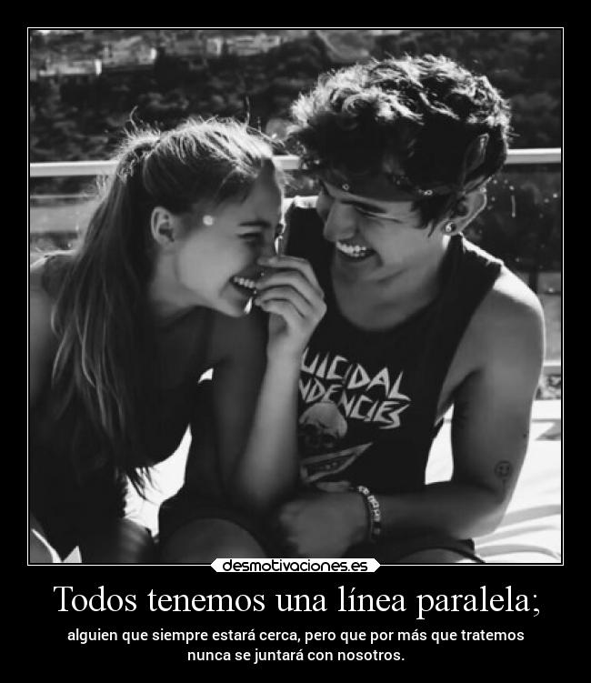Todos tenemos una línea paralela; - 