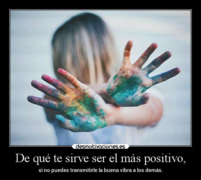 De qué te sirve ser el más positivo, - 