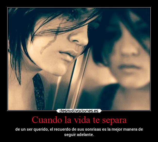 Cuando la vida te separa - de un ser querido, el recuerdo de sus sonrisas es la mejor manera de
seguir adelante.