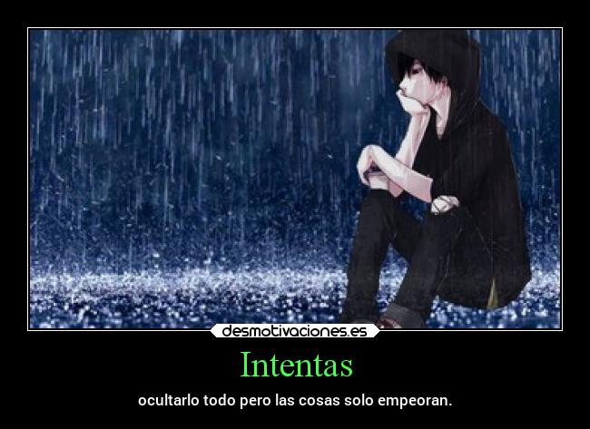 Intentas - ocultarlo todo pero las cosas solo empeoran.