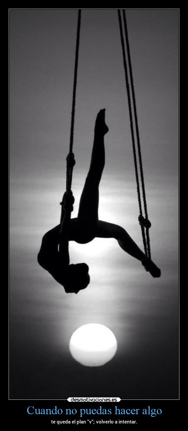 Cuando no puedas hacer algo - te queda el plan v; volverlo a intentar.