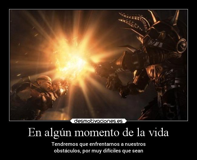 En algún momento de la vida - Tendremos que enfrentarnos a nuestros
obstáculos, por muy difíciles que sean