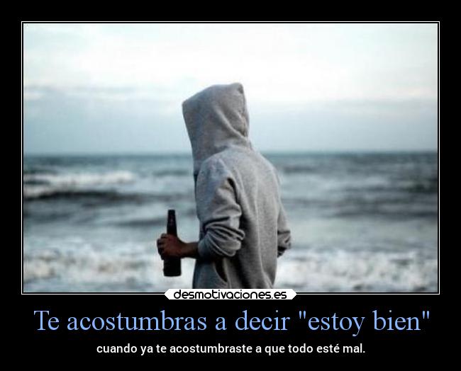 Te acostumbras a decir estoy bien - 