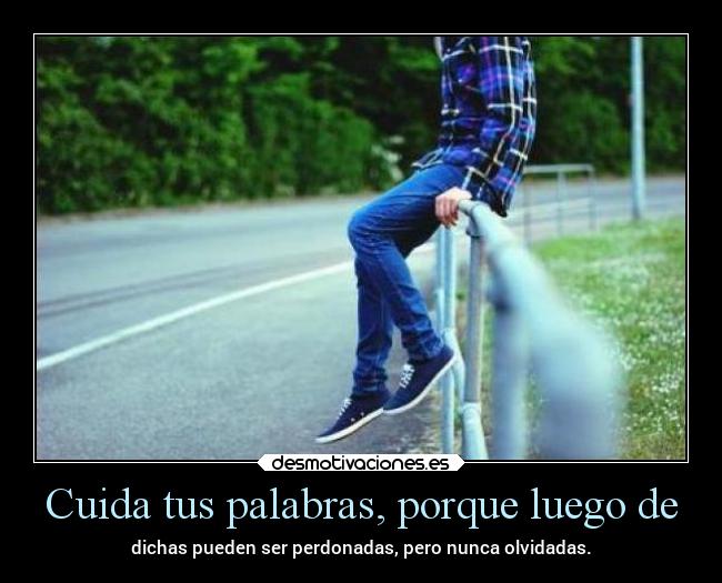 Cuida tus palabras, porque luego de -