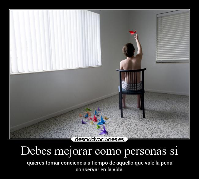 Debes mejorar como personas si -